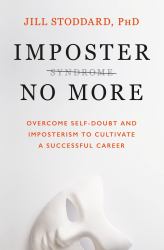 Imposter No More : Overcome Self-Doubt and Imposterism to Cultivate a Successful Career