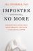 Imposter No More : Overcome Self-Doubt and Imposterism to Cultivate a Successful Career