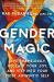 Gender Magic : Live Shamelessly, Reclaim Your Joy, and Step into Your Most Authentic Self