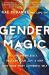 Gender Magic : Live Shamelessly, Reclaim Your Joy, and Step into Your Most Authentic Self