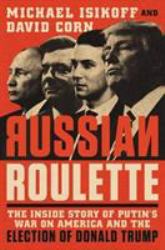 Russian Roulette : The Inside Story of Putin's War on America and the Election of Donald Trump