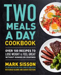 Two Meals a Day Cookbook : Over 100 Recipes to Lose Weight and Feel Great Without Hunger or Cravings