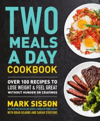 Two Meals a Day Cookbook : Over 100 Recipes to Lose Weight and Feel Great Without Hunger or Cravings