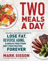 Two Meals a Day : The Simple, Sustainable Strategy to Lose Fat, Reverse Aging, and Break Free from Diet Frustration Forever