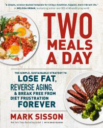 Two Meals a Day : The Simple, Sustainable Strategy to Lose Fat, Reverse Aging, and Break Free from Diet Frustration Forever