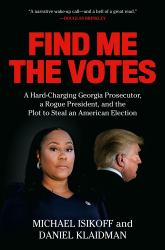 Find Me the Votes : A Hard-Charging Georgia Prosecutor, a Rogue President, and the Plot to Steal an American Election