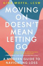 Moving on Doesn't Mean Letting Go : A Modern Guide to Navigating Loss