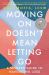 Moving on Doesn't Mean Letting Go : A Modern Guide to Navigating Loss