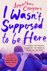 I Wasn't Supposed to Be Here : Finding My Voice, Finding My People, Finding My Way