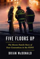 Five Floors Up : The Heroic Family Story of Four Generations in the FDNY