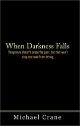 When Darkness Falls : Vengeance Doesn't Erase the Past, but That Won't Stop One Man from Trying