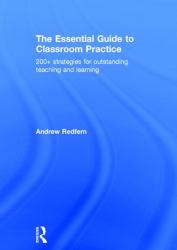 The Essential Guide to Classroom Practice : 200+ Strategies for Outstanding Teaching and Learning