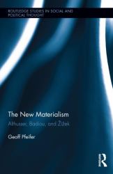 The New Materialism : Althusser, Badiou, and Zizek