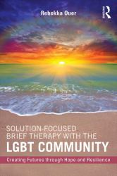 Solution-Focused Brief Therapy with the LGBT Community : Creating Futures Through Hope and Resilience