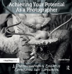 Achieving Your Potential As a Photographer : A Creative Companion and Workbook