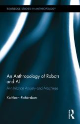 An Anthropology of Robots and AI : Annihilation Anxiety and Machines