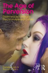 The Age of Perversion : Desire and Technology in Psychoanalysis and Culture