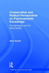 Conservative and Radical Perspectives on Psychoanalytic Knowledge : The Fascinated and the Disenchanted