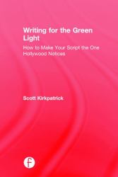 Writing for the Green Light : How to Make Your Script the One Hollywood Notices