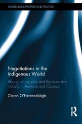 Negotiations in the Indigenous World : Aboriginal Peoples and the Extractive Industry in Australia and Canada