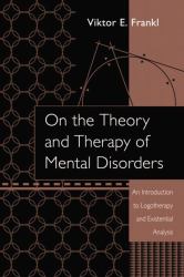 On the Theory and Therapy of Mental Disorders : An Introduction to Logotherapy and Existential Analysis