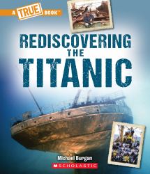 Rediscovering the Titanic (a True Book: the Titanic)