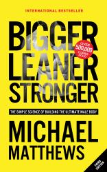 Bigger Leaner Stronger : The Simple Science of Building the Ultimate Male Body