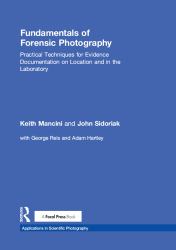 Fundamentals of Forensic Photography : Practical Techniques for Evidence Documentation on Location and in the Laboratory