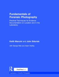 Fundamentals of Forensic Photography : Practical Techniques for Evidence Documentation on Location and in the Laboratory