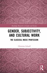 Gender, Subjectivity, and Cultural Work : The Classical Music Profession