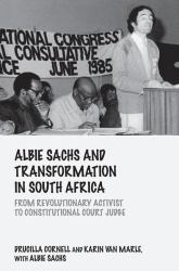 Albie Sachs and Transformation in South Africa : From Revolutionary Activist to Constitutional Court Judge