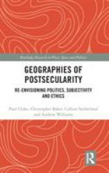 Geographies of Postsecularity : Re-Envisioning Politics, Subjectivity and Ethics