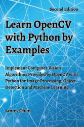 Learn OpenCV with Python by Examples : Implement Computer Vision Algorithms Provided by OpenCV with Python for Image Processing, Object Detection and Machine Learning