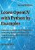 Learn OpenCV with Python by Examples : Implement Computer Vision Algorithms Provided by OpenCV with Python for Image Processing, Object Detection and Machine Learning