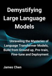 Demystifying Large Language Models : Unraveling the Mysteries of Language Transformer Models, Build from Ground up, Pre-Train, Fine-tune and Deployment