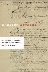 Elusive Origins : The Enlightenment in the Modern Caribbean Historical Imagination