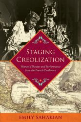 Staging Creolization : Women's Theatre and Performance Frm the French Caribbean