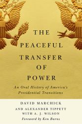 The Peaceful Transfer of Power : An Oral History of America's Presidential Transitions