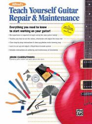 Alfred's Teach Yourself Guitar Repair and Maintenance : Everything You Need to Know to Start Working on Your Guitar!