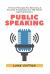 Public Speaking : 7 Proven Principles for Delivering a Powerful Presentation For