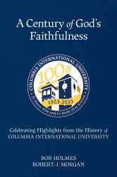 A Century of God's Faithfulness : Highlights of the History of Columbia International University