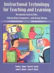 Instructional Technology for Teaching and Learning : Designing Instruction, Integrating Computers, and Using Media