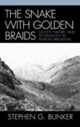 The Snake with Golden Braids : Society, Nature, and Technology in Andean Irrigation