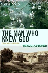 The Man Who Knew God : Decoding Jeremiah