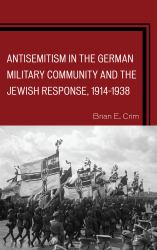 Antisemitism in the German Military Community and the Jewish Response, 1914-1938