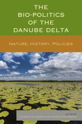 The Bio-Politics of the Danube Delta : Nature, History, Policies