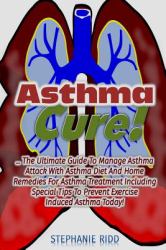 Asthma Cure! : the Ultimate Guide to Manage Asthma Attack with Asthma Diet and H