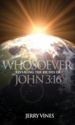 Whosoever : Revealing the Riches of John 3:16