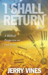 I Shall Return ... : Jesus: a Biblical Perspective on End Times