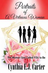 Portraits of a Virtuous Woman : The Woman God Called YOU to Be